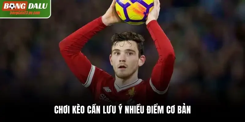 Chơi kèo cần lưu ý nhiều điểm cơ bản