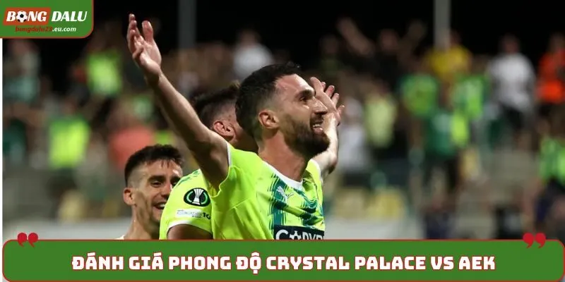 Dự đoán kèo Crystal Palace vs AEK qua thống kê kết quả ra sân gần nhất