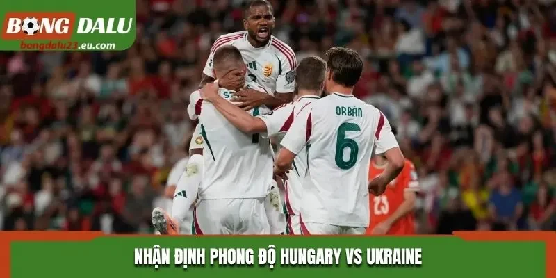 Nhận định phong độ Hungary vs Ukraine