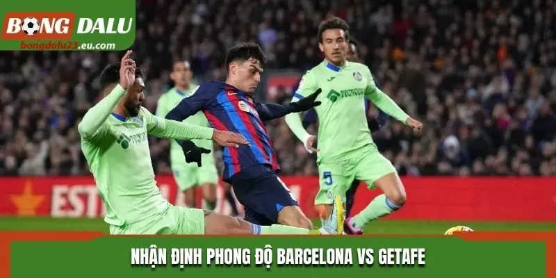 Nhận định phong độ Barcelona vs Getafe